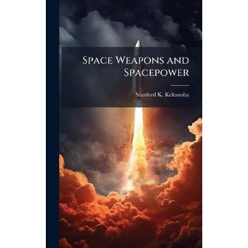 Space Weapons and Spacepower