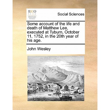 Some Account of the Life and Death of Matthew Lee, Executed at Tyburn, October 11, 1752, in the 20th Year of His Age.