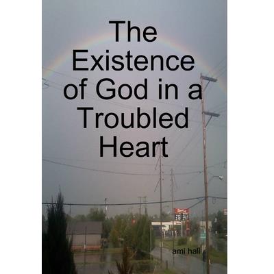 The Existence of God in a Troubled Heart