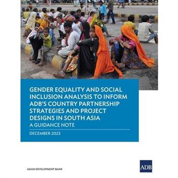 Gender Equality and Social Inclusion Analysis to Inform ADB’s Country Partnership Strategies and Project Designs in South Asia