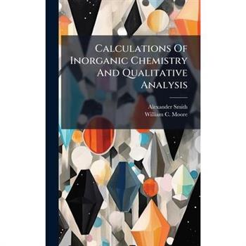 Calculations Of Inorganic Chemistry And Qualitative Analysis