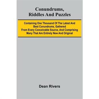 Conundrums, Riddles and Puzzles; Containing one thousand of the latest and best conundrums, gathered from every conceivable source, and comprising many that are entirely new and original