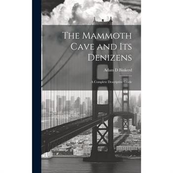 The Mammoth Cave and its Denizens; a Complete Descriptive Guide