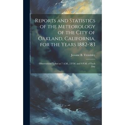 Reports and Statistics of the Meteorology of the City of Oakland, California, for the Years 1882-'83