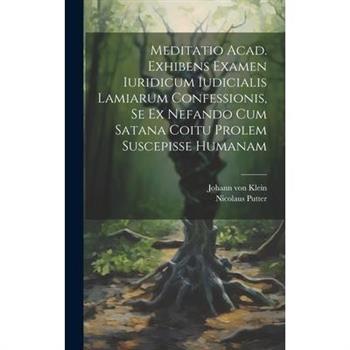 Meditatio Acad. Exhibens Examen Iuridicum Iudicialis Lamiarum Confessionis, Se Ex Nefando Cum Satana Coitu Prolem Suscepisse Humanam