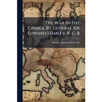 The War In The Crimea, By General Sir Edward Hamley, K. C. B
