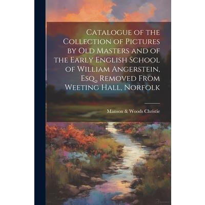 Catalogue of the Collection of Pictures by old Masters and of the Early English School of William Angerstein, Esq., Removed From Weeting Hall, Norfolk