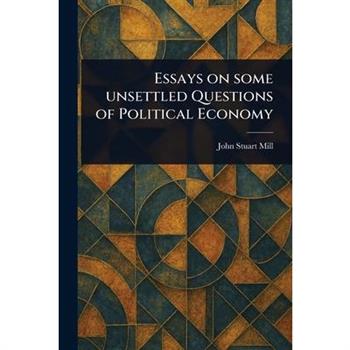 Essays on Some Unsettled Questions of Political Economy