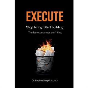 EXECUTE - Stop hiring. Start building. The Fastest Startups Don't Hire.