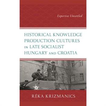 Historical Knowledge Production Cultures in Late Socialist Hungary and Croatia