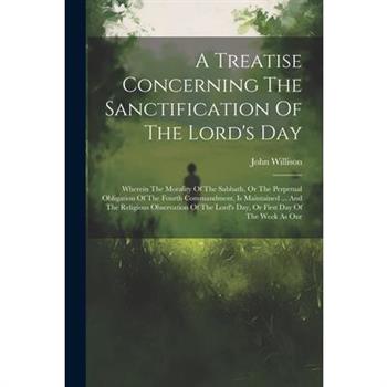 A Treatise Concerning The Sanctification Of The Lord's Day