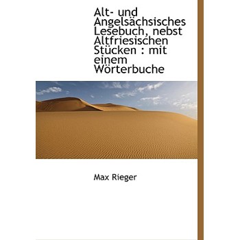 Alt- Und Angels Chsisches Lesebuch, Nebst Altfriesischen St Cken