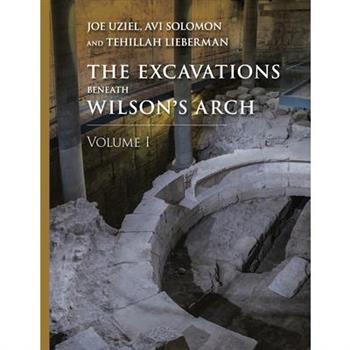 The Excavations Beneath Wilson's Arch, Volume 1