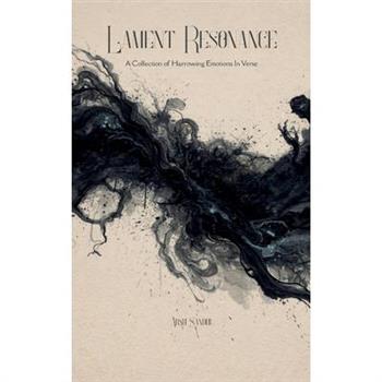 Lament Resonance A Collection of Harrowing Emotions In Verse