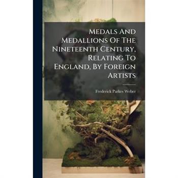 Medals And Medallions Of The Nineteenth Century, Relating To England, By Foreign Artists