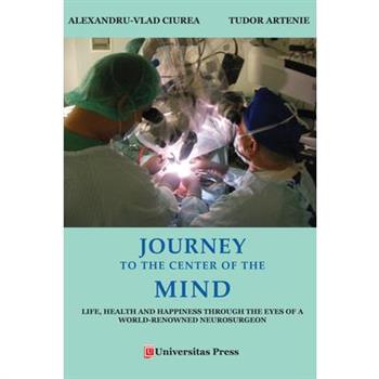 Journey to the Center of the Mind: Life, Health and Happiness Through the Eyes of a World-Renowned Neurosurgeon