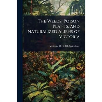 The Weeds, Poison Plants, and Naturalized Aliens of Victoria