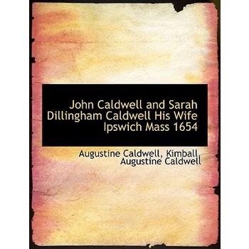 John Caldwell and Sarah Dillingham Caldwell His Wife Ipswich Mass 1654