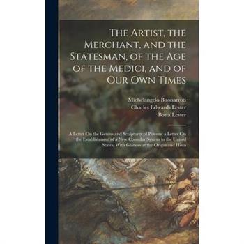 The Artist, the Merchant, and the Statesman, of the Age of the Medici, and of Our Own Times