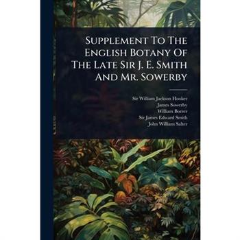 Supplement To The English Botany Of The Late Sir J. E. Smith And Mr. Sowerby