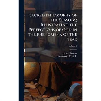 Sacred Philosophy of the Seasons; Illustrating the Perfections of God in the Phenomena of the Year
