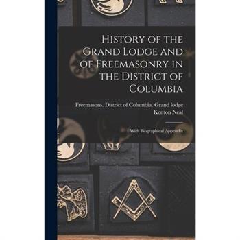 History of the Grand Lodge and of Freemasonry in the District of Columbia