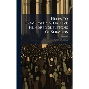 Helps To Composition, Or, Five Hundred Skeletons Of Sermons