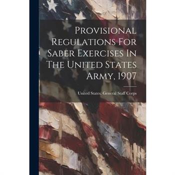 Provisional Regulations For Saber Exercises In The United States Army, 1907