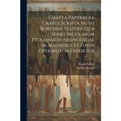 Charta Papyracea Graece Scripta Musei Borgiani Velitris Qua Series Incolarum Ptolemaidis Arsinoiticae In Aggeribus Et Fossis Operantium Exhibetur