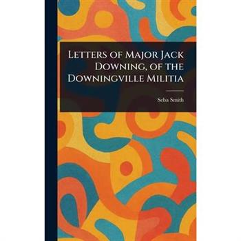 Letters of Major Jack Downing, of the Downingville Militia