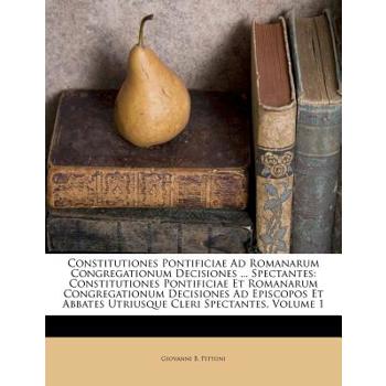 Constitutiones Pontificiae Ad Romanarum Congregationum Decisiones ... Spectantes