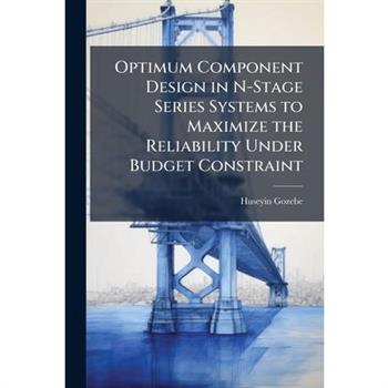 Optimum Component Design in N-Stage Series Systems to Maximize the Reliability Under Budget Constraint