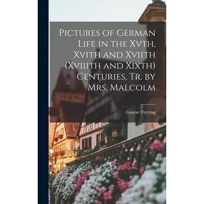 Pictures of German Life in the Xvth, Xvith and Xviith (Xviiith and Xixth) Centuries, Tr. by Mrs. Malcolm