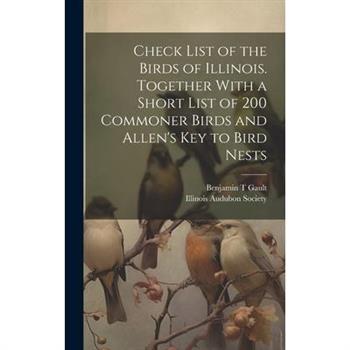 Check List of the Birds of Illinois. Together With a Short List of 200 Commoner Birds and Allen's Key to Bird Nests