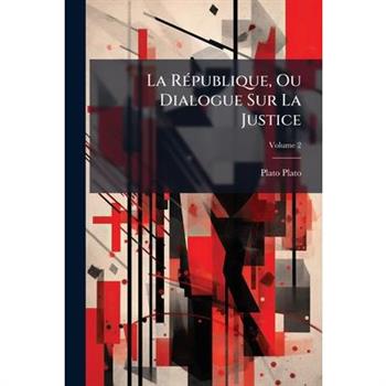La R矇publique, Ou Dialogue Sur La Justice, Volume 2