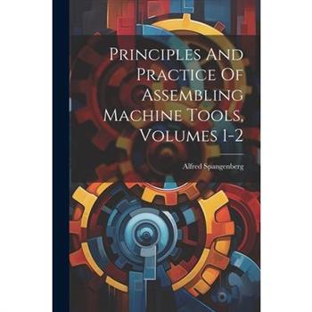 Principles And Practice Of Assembling Machine Tools, Volumes 1-2