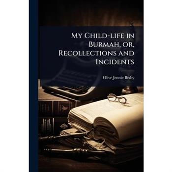 My Child-life in Burmah, or, Recollections and Incidents