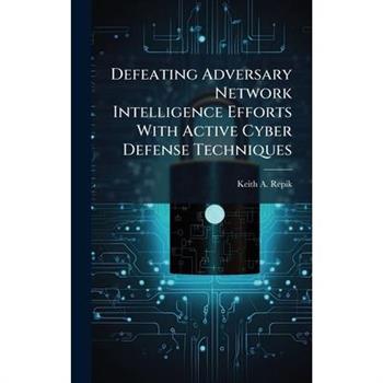 Defeating Adversary Network Intelligence Efforts With Active Cyber Defense Techniques