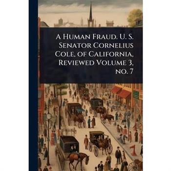 A Human Fraud. U. S. Senator Cornelius Cole, of California, Reviewed Volume 3, no. 7