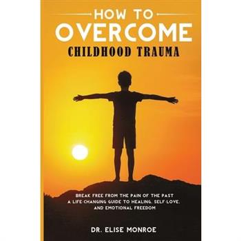 How to Overcome Childhood Trauma