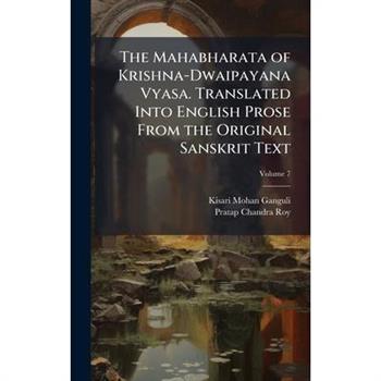 The Mahabharata of Krishna-Dwaipayana Vyasa. Translated Into English Prose From the Original Sanskrit Text