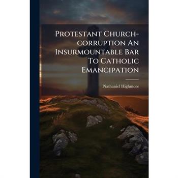 Protestant Church-corruption An Insurmountable Bar To Catholic Emancipation