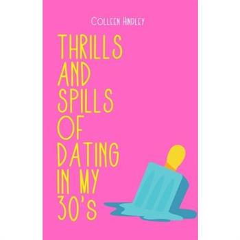 THE THRILLS AND SPILLS OF DATING IN YOUR 30's