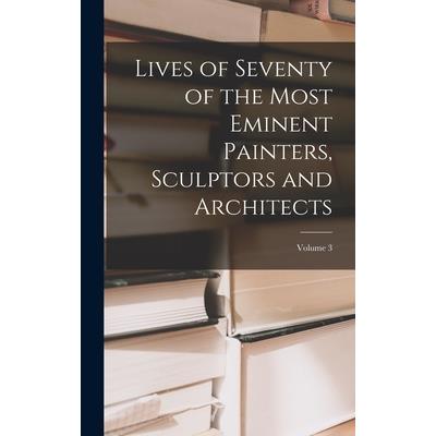 Lives of Seventy of the Most Eminent Painters, Sculptors and Architects; Volume 3