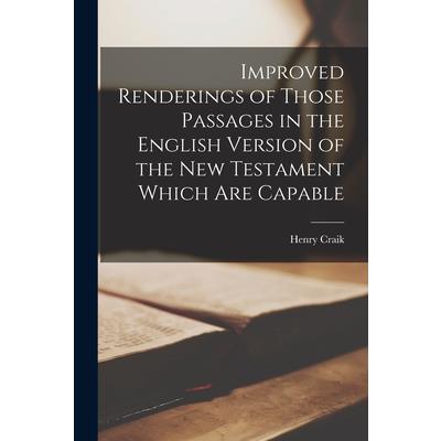 Improved Renderings of Those Passages in the English Version of the New Testament Which are Capable