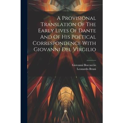 A Provisional Translation Of The Early Lives Of Dante And Of His Poetical Correspondence With Giovanni Del Virgilio