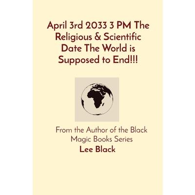 April 3rd 2033 3 PM The Religious & Scientific Date The World is Supposed to End!!!