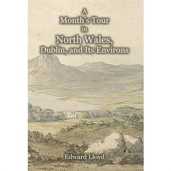 Month’s Tour in North Wales, Dublin, and its Environs, with Observations upon their Manners and Police in the Year 1780