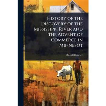History of the Discovery of the Mississippi River and the Advent of Commerce in Minnesot