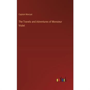 The Travels and Adventures of Monsieur Violet The Travels and Adventures of Monsieur Violet